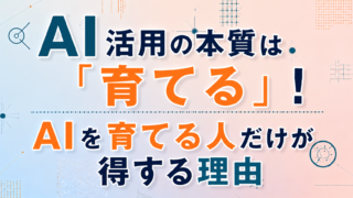 AI活用の本質は「育てる」！｜AIを育てる人だけが得する理由